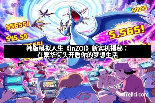 韩版模拟人生《inZOI》新实机揭秘：在繁华街头开启你的梦想生活